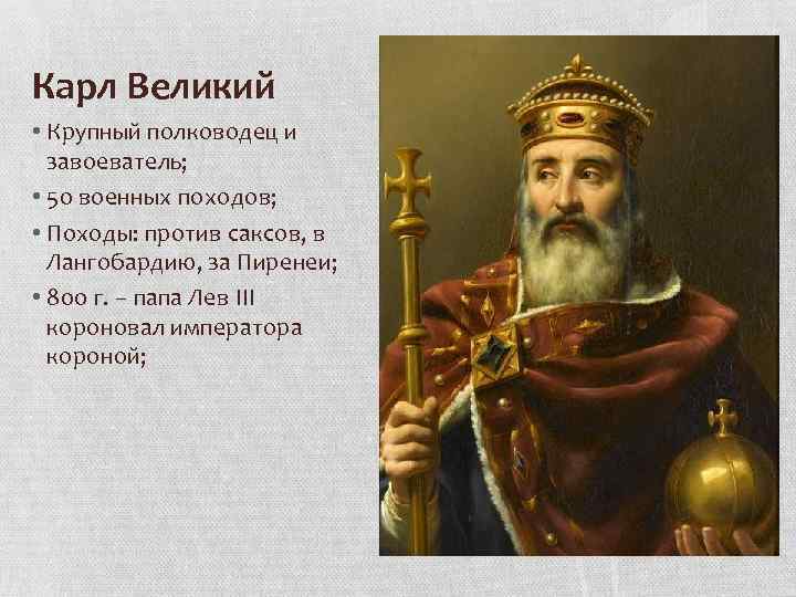 Карл Великий • Крупный полководец и завоеватель; • 50 военных походов; • Походы: против