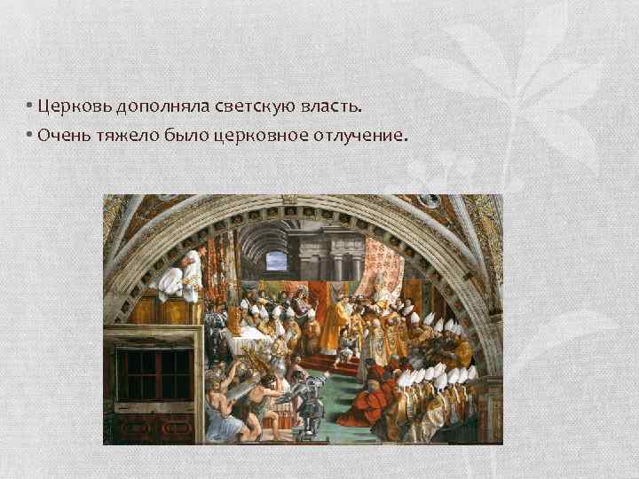  • Церковь дополняла светскую власть. • Очень тяжело было церковное отлучение. 