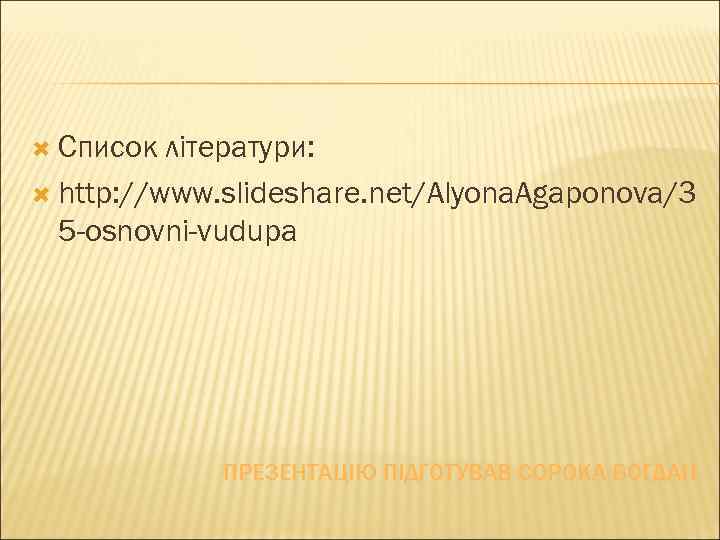  Список літератури: http: //www. slideshare. net/Alyona. Agaponova/3 5 -osnovni-vudupa ПРЕЗЕНТАЦІЮ ПІДГОТУВАВ СОРОКА БОГДАН
