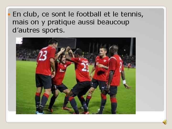  En club, ce sont le football et le tennis, mais on y pratique