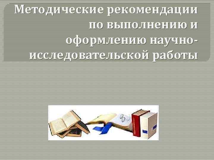Методические рекомендации по выполнению и оформлению научноисследовательской работы 