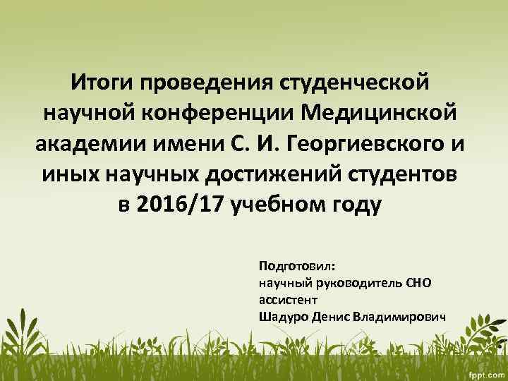 Итоги проведения студенческой научной конференции Медицинской академии имени С. И. Георгиевского и иных научных