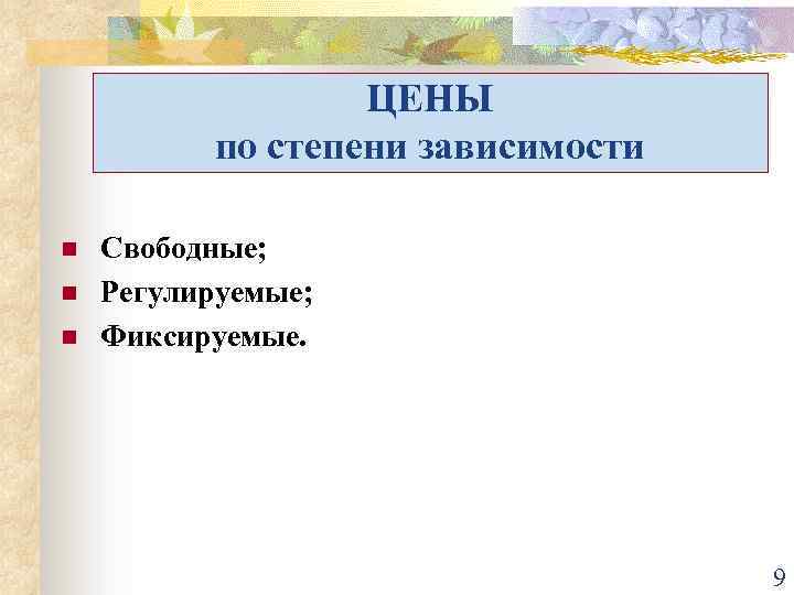 ЦЕНЫ по степени зависимости n n n Свободные; Регулируемые; Фиксируемые. 9 