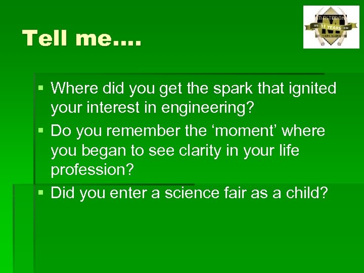 Tell me…. § Where did you get the spark that ignited your interest in