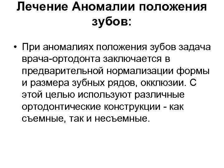 Лечение Аномалии положения зубов: • При аномалиях положения зубов задача врача-ортодонта заключается в предварительной