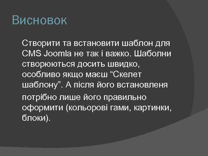 Висновок Створити та встановити шаблон для CMS Joomla не так і важко. Шаболни створюються