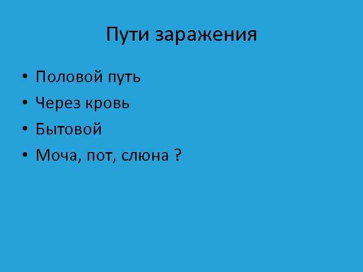 Пути заражения • • Половой путь Через кровь Бытовой Моча, пот, слюна ? 