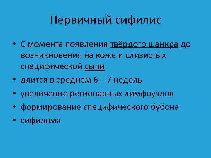 Первичный сифилис • С момента появления твёрдого шанкра до возникновения на коже и слизистых