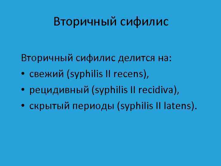 Вторичный сифилис делится на: • свежий (syphilis II recens), • рецидивный (syphilis II recidiva),