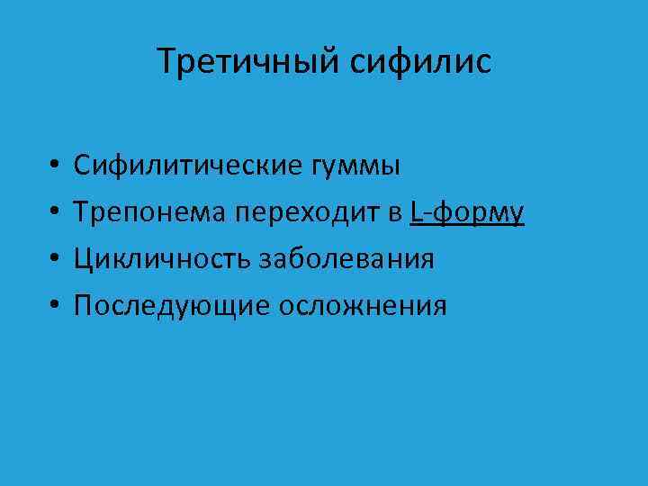 Третичный сифилис • • Сифилитические гуммы Трепонема переходит в L-форму Цикличность заболевания Последующие осложнения