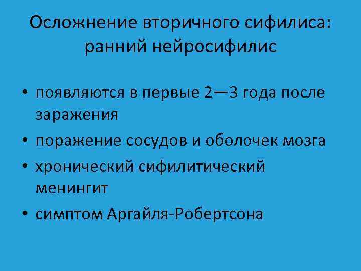 Осложнение вторичного сифилиса: ранний нейросифилис • появляются в первые 2— 3 года после заражения