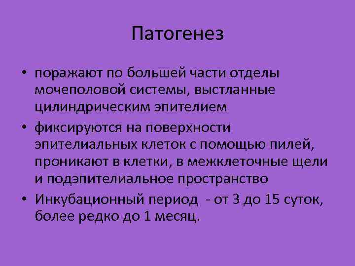 Патогенез • поражают по большей части отделы мочеполовой системы, выстланные цилиндрическим эпителием • фиксируются