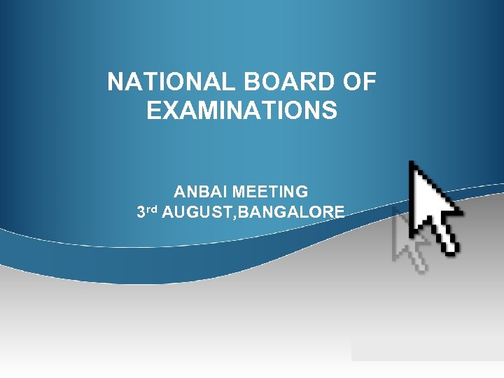 NATIONAL BOARD OF EXAMINATIONS ANBAI MEETING 3 rd AUGUST, BANGALORE 