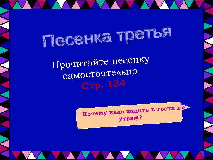 тайте песенку Прочи остоятельно. сам Стр. 134 ости по до ходить в г Почему