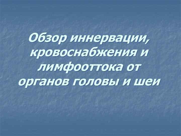 Обзор иннервации, кровоснабжения и лимфооттока от органов головы и шеи 