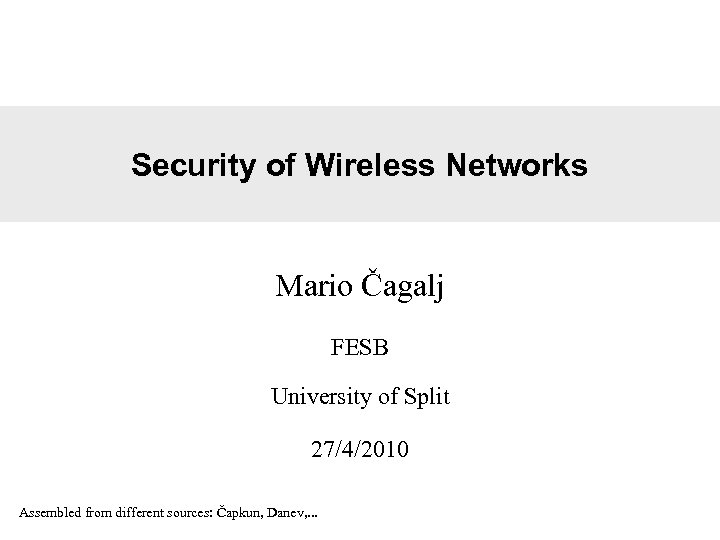 Security of Wireless Networks Mario Čagalj FESB University of Split 27/4/2010 Assembled from different