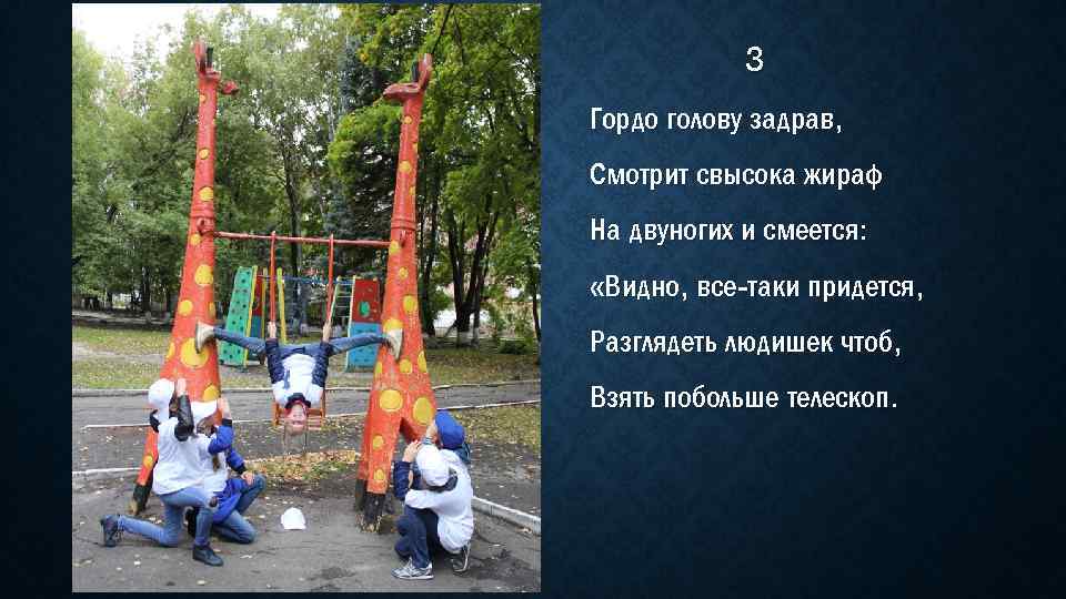3 Гордо голову задрав, Смотрит свысока жираф На двуногих и смеется: «Видно, все-таки придется,