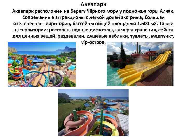 Аквапарк расположен на берегу Чёрного моря у подножья горы Алчак. Современные аттракционы с лёгкой
