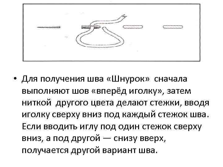  • Для получения шва «Шнурок» сначала выполняют шов «вперёд иголку» , затем ниткой