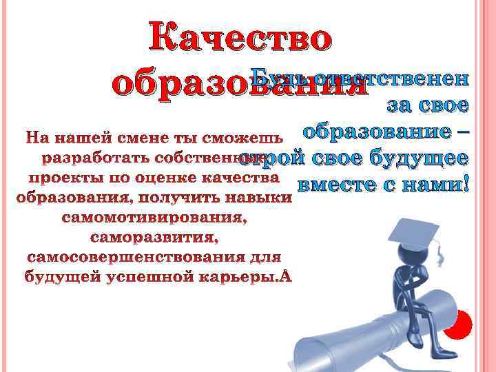 Качество Будь ответственен образования за свое образование – строй свое будущее вместе с нами!!!