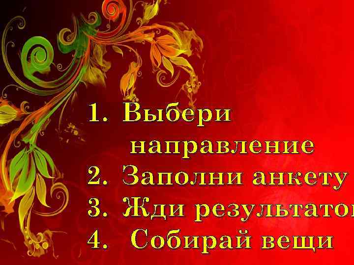 1. Выбери направление 2. Заполни анкету 3. Жди результатов 4. Собирай вещи 