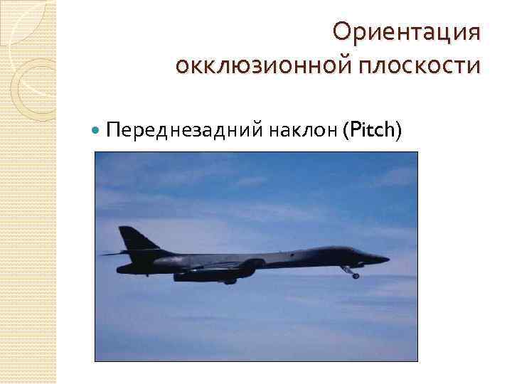 Ориентация окклюзионной плоскости Переднезадний наклон (Pitch) 