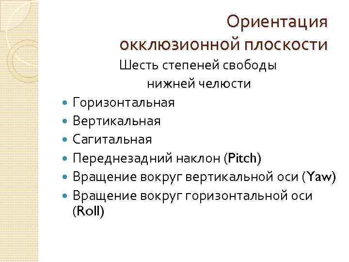 Ориентация окклюзионной плоскости Шесть степеней свободы нижней челюсти Горизонтальная Вертикальная Сагитальная Переднезадний наклон (Pitch)