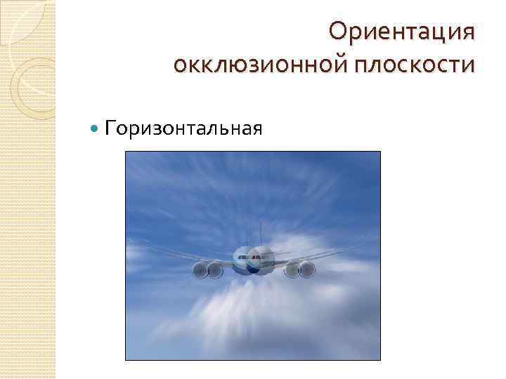 Ориентация окклюзионной плоскости Горизонтальная 