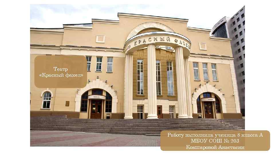 Театр «Красный факел» Работу выполнила ученица 8 класса А МБОУ СОШ № 203 Кокшаровой