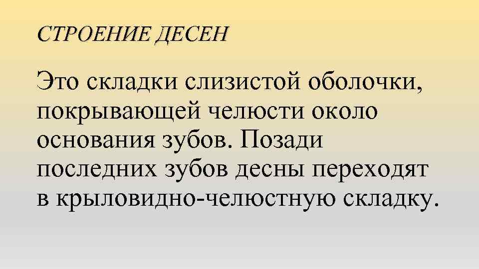 СТРОЕНИЕ ДЕСЕН Это складки слизистой оболочки, покрывающей челюсти около основания зубов. Позади последних зубов