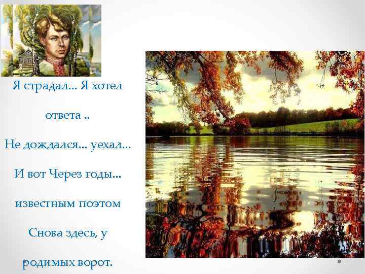Я страдал. . . Я хотел ответа. . Не дождался. . . уехал. .