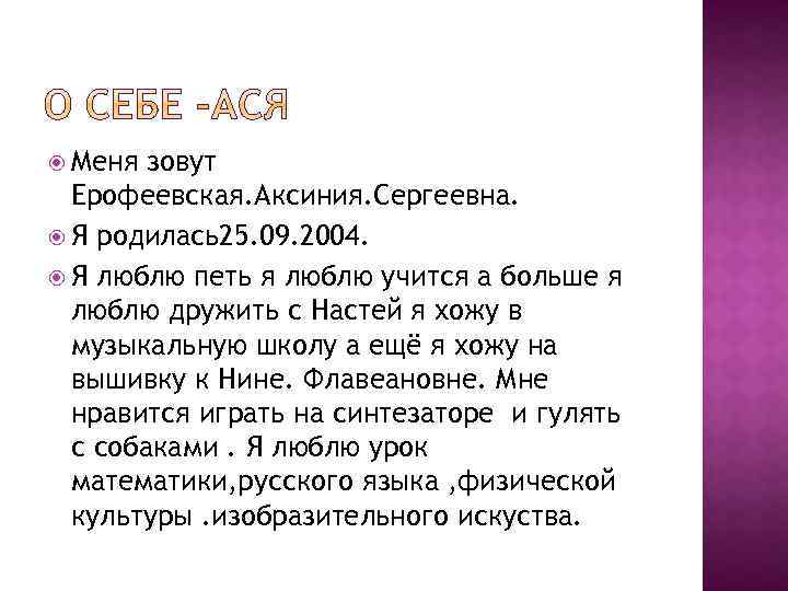  Меня зовут Ерофеевская. Аксиния. Сергеевна. Я родилась25. 09. 2004. Я люблю петь я