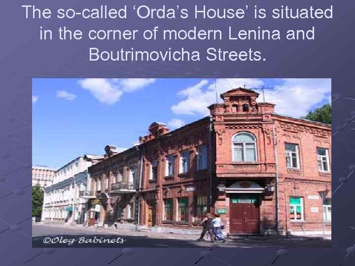 The so-called ‘Orda’s House’ is situated in the corner of modern Lenina and Boutrimovicha