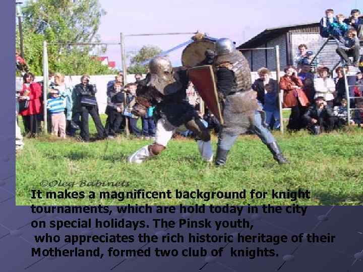 It makes a magnificent background for knight tournaments, which are hold today in the