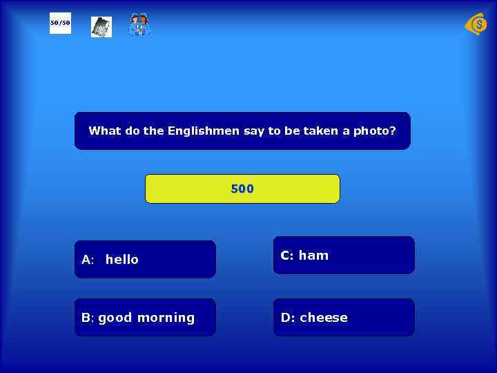 50/50 What do the Englishmen say to be taken a photo? 500 А: hello