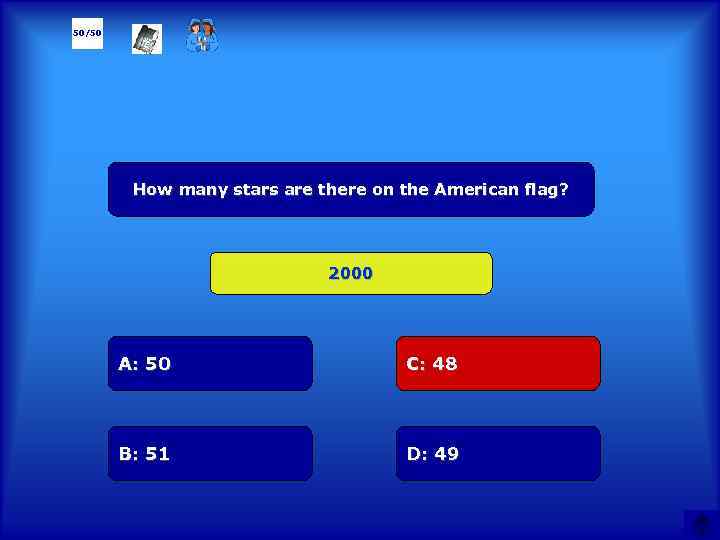 50/50 How many stars are there on the American flag? 2000 А: 50 C: