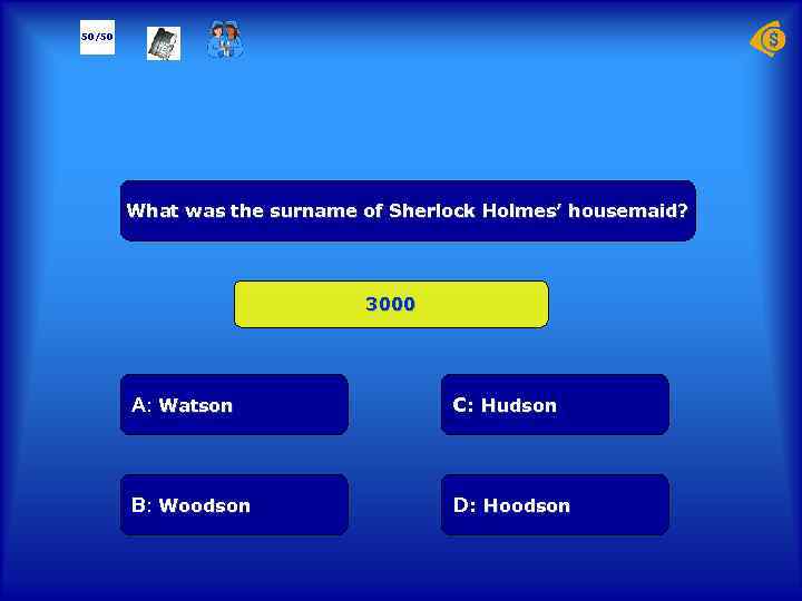 50/50 What was the surname of Sherlock Holmes’ housemaid? 3000 А: Watson C: Hudson
