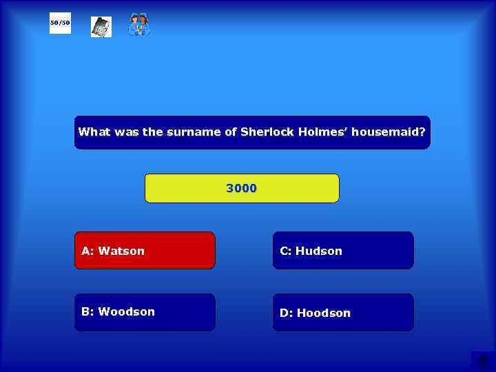 50/50 What was the surname of Sherlock Holmes’ housemaid? 3000 А: Watson C: Hudson