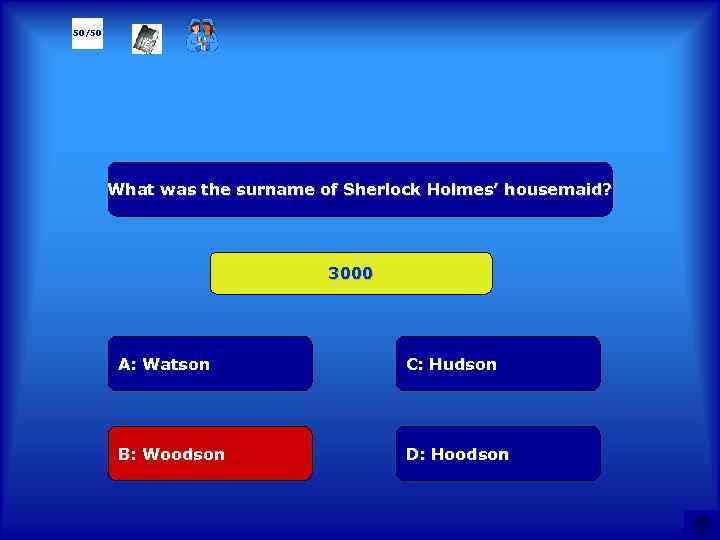 50/50 What was the surname of Sherlock Holmes’ housemaid? 3000 А: Watson C: Hudson