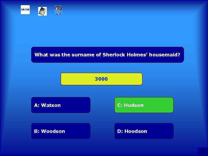 50/50 What was the surname of Sherlock Holmes’ housemaid? 3000 А: Watson C: Hudson