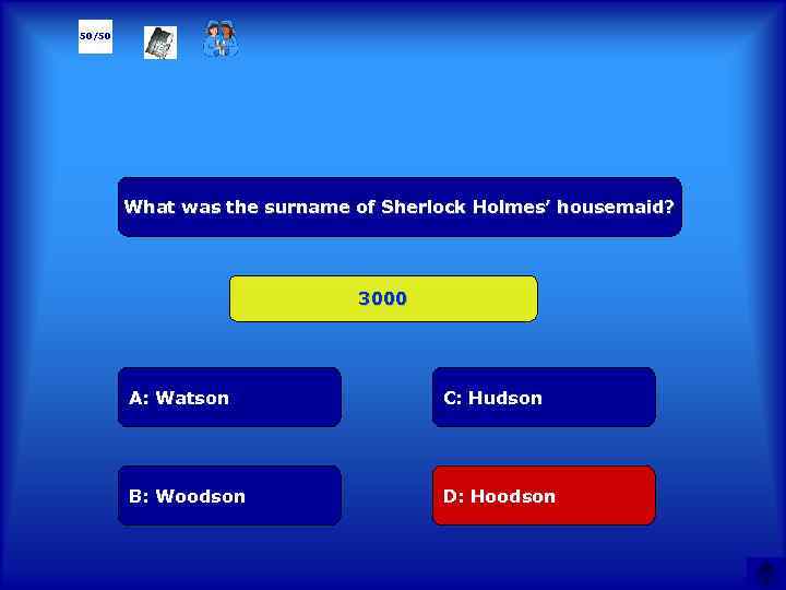 50/50 What was the surname of Sherlock Holmes’ housemaid? 3000 А: Watson C: Hudson