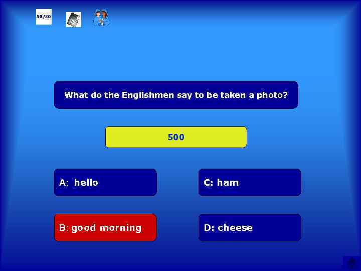 50/50 What do the Englishmen say to be taken a photo? 500 А: hello