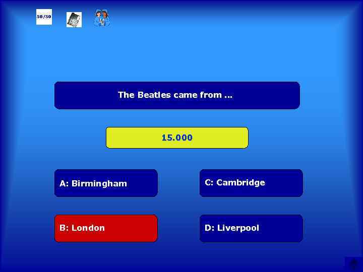 50/50 The Beatles came from … 15. 000 А: Birmingham C: Cambridge B: London