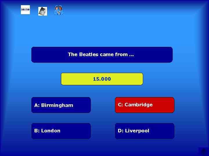 50/50 The Beatles came from … 15. 000 А: Birmingham C: Cambridge B: London