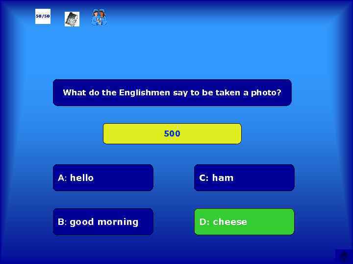 50/50 What do the Englishmen say to be taken a photo? 500 А: hello