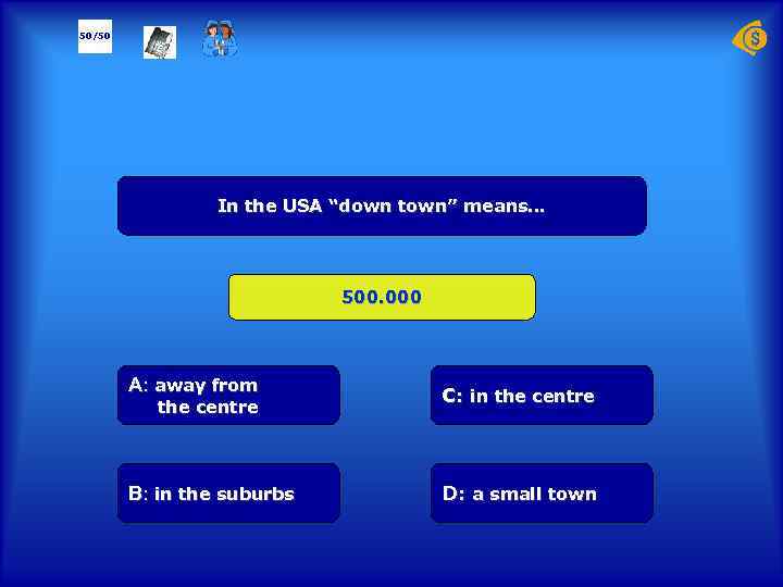 50/50 In the USA “down town” means… 500. 000 А: away from C: in