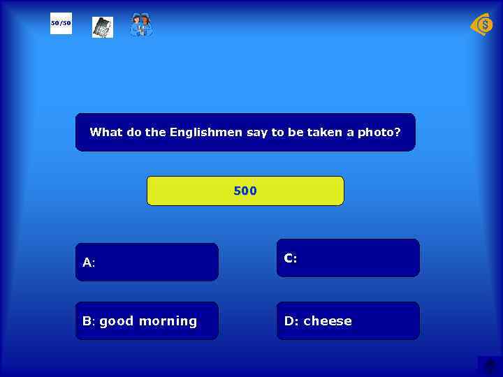 50/50 What do the Englishmen say to be taken a photo? 500 А: C: