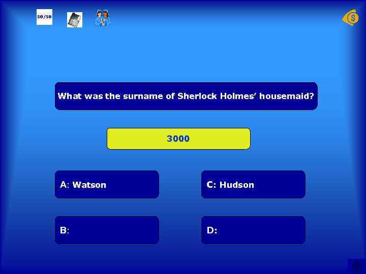 50/50 What was the surname of Sherlock Holmes’ housemaid? 3000 А: Watson C: Hudson