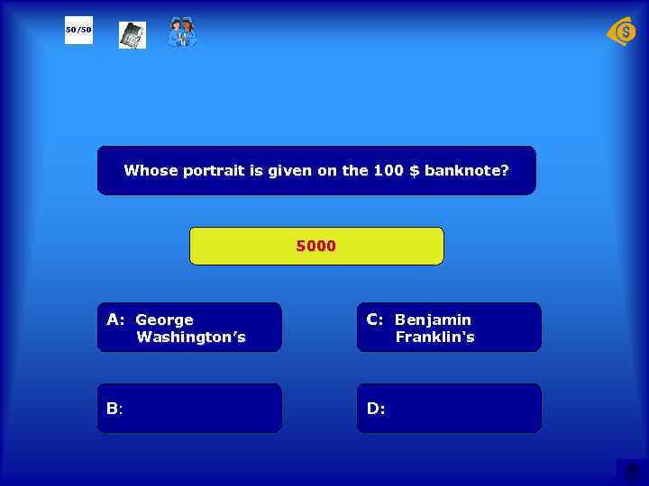 50/50 Whose portrait is given on the 100 $ banknote? 5000 А: George C: