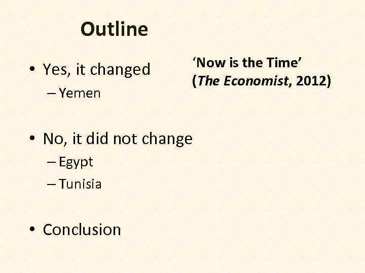 Outline • Yes, it changed – Yemen ‘Now is the Time’ (The Economist, 2012)
